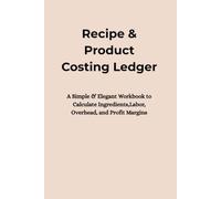 Recipe & Product Costing Ledger: A Simple & Elegant Workbook to Calculate Ingredients, Labor, Overhead, and Profit Margins (Business Planners & ... or Small Business Logbooks & Ledgers)