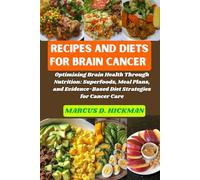 Recipes and Diets for Brain Cancer: Optimizing Brain Health Through Nutrition: Superfoods, Meal Plans, and Evidence-Based Diet Strategies for Cancer Care