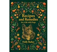 Recipes and Remedies for a Life with Dogs