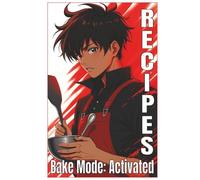 Recipes Bake Mode: Activated: Anime-Inspired Prompted Recipe Journal for Teen Boys and Young Adults | Create Your Own Baking Recipes | 54 Guided Entries