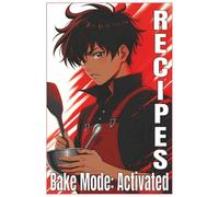 Recipes Bake Mode: Activated: Anime-Inspired Prompted Recipe Journal for Teen Boys and Young Adults | Create Your Own Baking Recipes | 54 Guided Entries