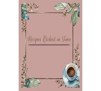 Recipes Etched in Time: Journal To Write In Recipes | Create Your Recipe Notebook to Write In