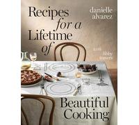Recipes for a Lifetime of Beautiful Cooking