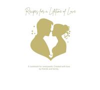 Recipes for a Lifetime of Love: A cookbook for newlyweds. Created with love by friends and family.