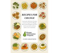 Recipes For Change: A personal collection of recipes created to benefit the Hunger Intervention Program and their work to provide nutritious meals to our community.