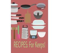 Recipes: For Keeps!: Blank Pages to Write, Keep and Enjoy Your Favorites, Forever