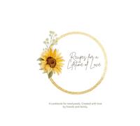 Recipes for Lifetime of Love: A cookbook for newlyweds. Created with love by friends and family.