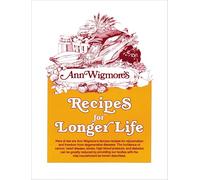 Recipes for Longer Life: Ann Wigmore's Famous Recipes for Rejuvenation and Freedom from Degenerative Diseases