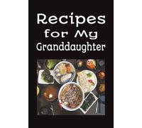 Recipes for My Granddaughter: Cookbook for Granddaughter | 100 Blank Pages to Write Your Favorite Recipes | 6x9 Inches | Makes a Great Gift