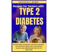 Recipes for Seniors with Type 2 Diabetes: Nutritional Guidance and Easy Recipes - Eat Healthy, Regulate Your Blood Sugar, and Rediscover the Joy of Mealtime