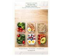 Recipes for Simple Nutrition: Easy High-Protein Meal Prep for Beginners with 100 Quick Recipes, a 30-Day Plan, and Shopping Lists (The Balanced Plate Series)