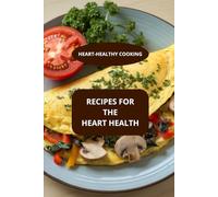 RECIPES FOR THE HEART HEALTH: HEART-HEALTHY COOKING - Cardiovascular wellness - Low sodium recipes