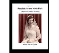 RECIPES FOR THE NEW BRIDE: A Gift Given to My Mother on Her Wedding