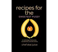 recipes for the sweetest pussy: an anthology of sensuality, nourishment, and afro-erotica