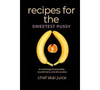recipes for the sweetest pussy: an anthology of sensuality, nourishment, and afro-erotica