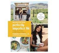 Recipes for Your Perfectly Imperfect Life: Everyday Ways to Live and Eat for Health, Healing, and Happiness