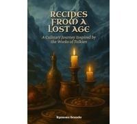 Recipes from a Lost Age: A Culinary Journey Inspired by the Works of Tolkien