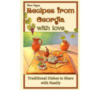 Recipes from Georgia with Love: Traditional Dishes to Share with Family