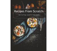 Recipes From Scratch: Your Own Recipe Journal for Family Favorites: Blank Recipe Book to Record Family Meals, Homemade Dishes & Secret Recipes