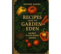 Recipes from the Garden Of Eden: Sacred Plant Based dishes