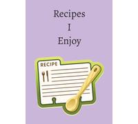 Recipes I Enjoy Blank Book: Fill in your Favorite Recipes in this Blank Journal | List your own Recipes to share | DIY Cookbook