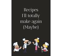 Recipes I’ll Totally Make Again (Maybe): Blank Recipe Book | Fill In Your Favorite Recipes In This Empty Cookbook