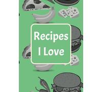 Recipes I Love: Cooking book, Recipe book, write your Recipes book