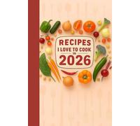 Recipes I Love To Cook In 2026 Cooking Journal: Organized Recipe Templates for Ingredients, Directions, Notes & Index Page - 60+ Recipes | 6x9 inches, 130 pages