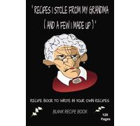 RECIPES I STOLE FROM MY GRANDMA AND A FEW I MADE UP: Blank Recipe Book | Record Your Favorite Recipes | Recipe Cookbook Journal 120 pages |