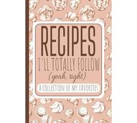 Recipes I'll Totally Follow: Blank Recipe Notebook Organizer | Blank Recipe Book to Write in Your Own Recipes | Funny Cookbooks Gift