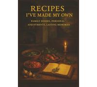 Recipes I've Made My Own: Blank Recipe Book | Family Dishes, Personal Adjustments, Lasting Memories | Personal Blank Cookbook with 100+ Pages, 7x10 Inches