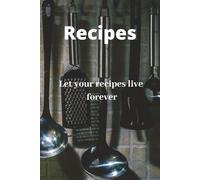 Recipes: Let Your Recipes Live Forever: A Guided Cookbook to Capture the Taste of Home | Blank Template Recipe Book
