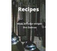Recipes: Mom, let your recipes live forever: A Guided Cookbook to Capture the Taste of Home | Blank Template Recipe Book