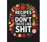Recipes That Don't Taste like Shit: A Blank Recipe Notebook Cookbook Journal Blank 8.5" x 11" | Personalized Blank Recipe Books Fill in Cookbook And Organizer To Note Down Your 100 Favorite Recipes