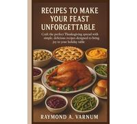 RECIPES TO MAKE YOUR FEAST UNFORGETTABLE: Craft the perfect Thanksgiving spread with simple, delicious recipes designed to bring joy to your holiday table