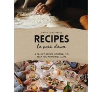 Recipes to Pass Down: A Family Recipe Journal to Keep the Memories Alive