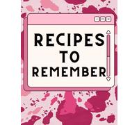 Recipes to Remember: A Blank Cookbook to Record those Social Media Recipes You Love