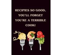 Recipies So Good, You'll Forget You're Terrible Cook!: Blank Recipie Book To Write In | Funny Blank Recipie Book | Lovely Gift