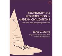 Reciprocity and Redistribution in Andean Civiliz - The 1969 Lewis Henry Morgan Lectures Lectures: Transcript of the Lewis Henry Morgan Lectures at the University of Rochester April 8th - 17th, 1969