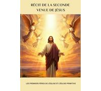 Récit de la seconde venue de Jésus: Les premiers Pères de l'Église et l'Église primitive (Série d'Histoire de l'Église Primitive)