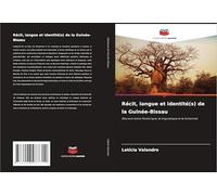 Récit, langue et identité(s) de la Guinée-Bissau: Des voix entre l'historique, le linguistique et le fictionnel