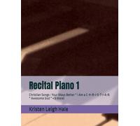 Recital Piano 1: Christian Songs : Your Ways Better * I Am a C-H-R-I-S-T-I-A-N * Awesome God * + 5 more! (Kristen Hale Music)