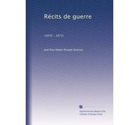 Récits de guerre: (1870 - 1871)