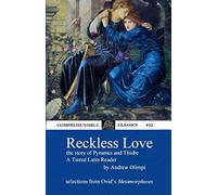 Reckless Love: The Story of Pyramus and Thisbe: A Tiered Latin Reader
