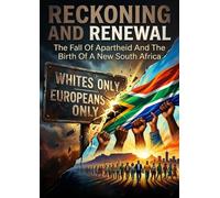 Reckoning and Renewal: The Fall Of Apartheid And The Birth Of A New South Africa