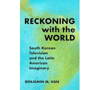 Reckoning with the World: South Korean Television and the Latin American Imaginary