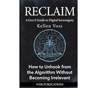RECLAIM: A Gen Z Guide to Digital Sovereignty: How to Unhook from the Algorithm Without Becoming Irrelevant