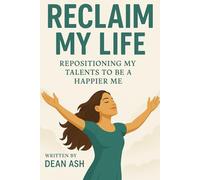 Reclaim My Life: Repositioning My Talents To Be A Happier Me