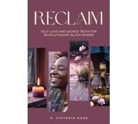 Reclaim Self-Love and Sacred Truth for Revolutionary Black Women: Self-Love and Sacred Truth for Revolutionary Black Women