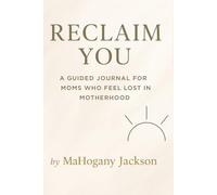 Reclaim You: A Guided Journal for Moms Who Feel Lost in Motherhood